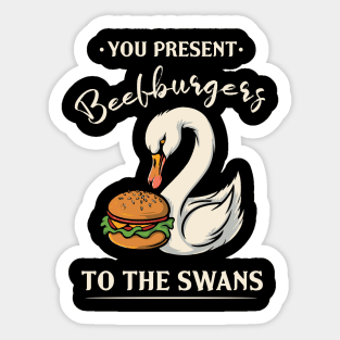 You Present Beefburgers To The Swans Sticker